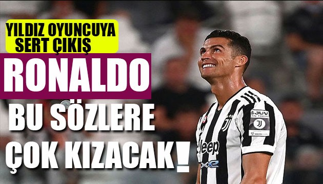 Ronaldo bu sözlere çok kızacak!