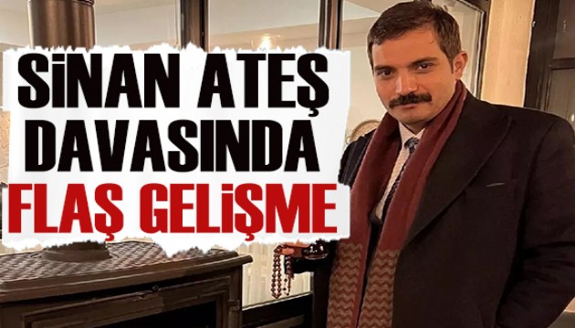 Sinan Ateş davasında flaş gelişme!