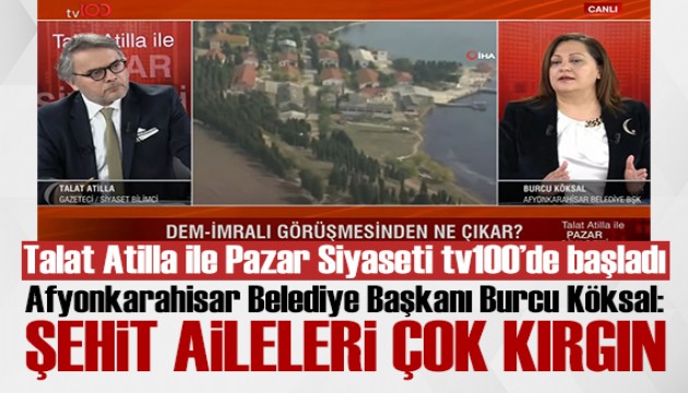 Talat Atilla ile Pazar Siyaseti tv100 ekranlarında başladı! Burcu Köksal: Şehit aileleri çok kırgın