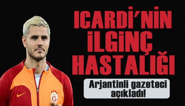 Arjantinli gazeteci açıkladı! Icardi'nin ilginç hastalığı