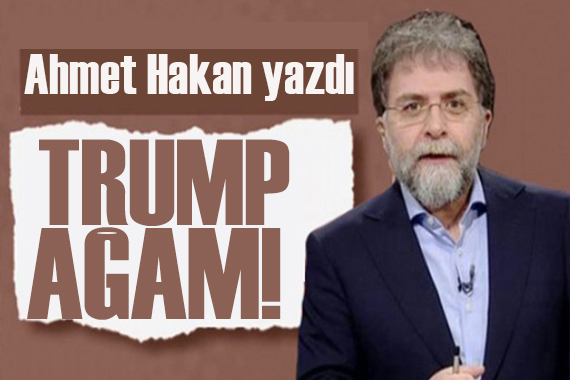 Ahmet Hakan yazdı: Sen bu haltı neden yedin Trump ağam