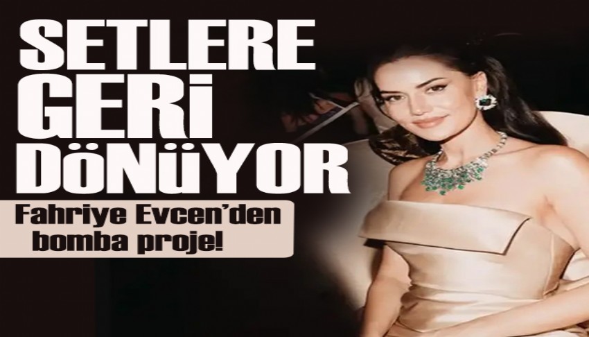 Ünlü oyuncu Fahriye Evcen setlere geri dönüyor