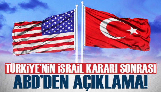 Türkiye'nin İsrail kararı sonrası ABD'den açıklama!