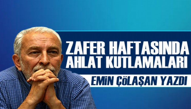 Emin Çölaşan yazdı: Zafer haftasında Ahlat kutlamaları