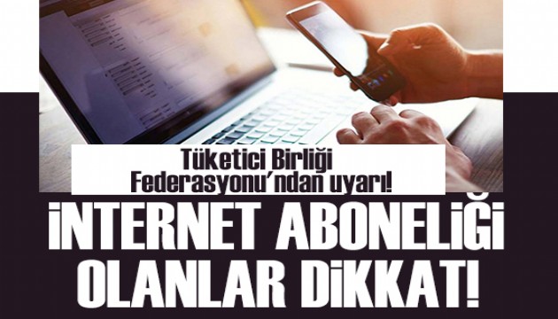 Tüketici Birliği Federasyonu'ndan internet abonelerine uyarı!