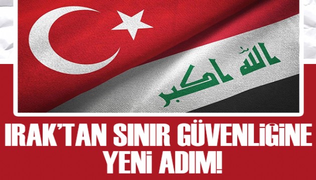 Irak'tan sınır güvenliğine yeni adım!