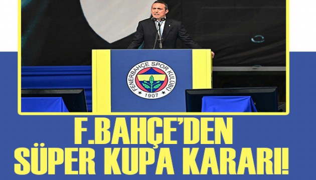 Fenerbahçe'den Süper Kupa kararı!