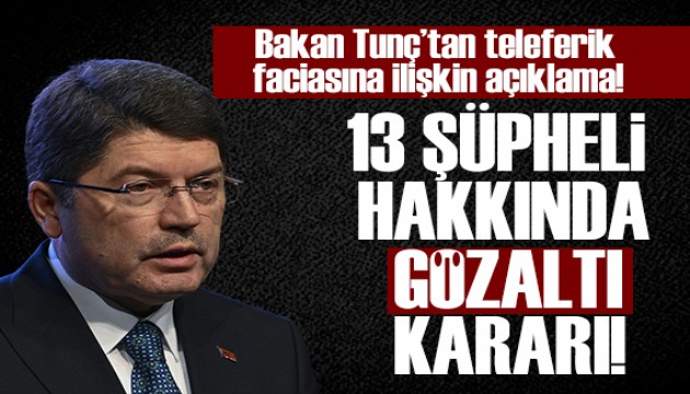 Bakan Tunç açıkladı:Teleferik faciasına ilişkin 13 gözaltı kararı!