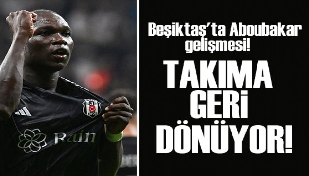 Beşiktaş'ta Aboubakar gelişmesi: Takıma geri dönüyor