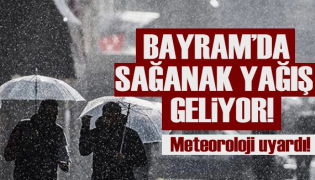 Meteoroloji raporuna göre: Bayramda sağanak yağış var!