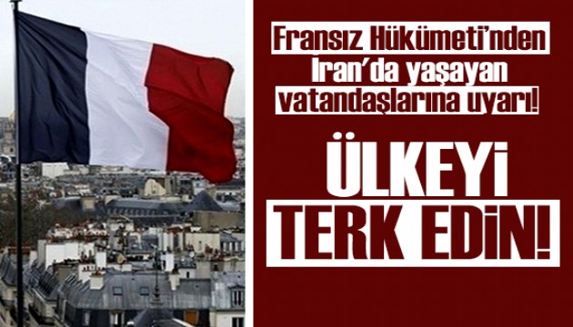 Fransız Hükümeti'nden İran'da yaşayan vatandaşlarına uyarı!