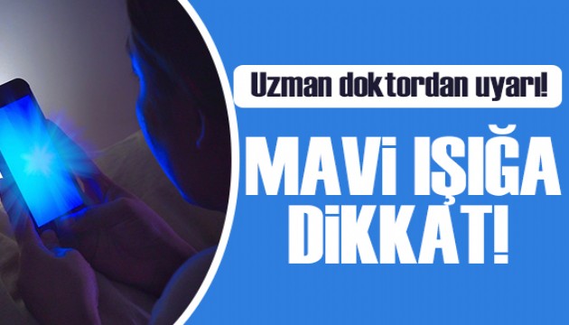 Uzman doktordan uyarı: Mavi ışığa dikkat!