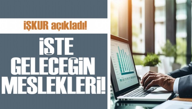 İŞKUR açıkladı: İşte geleceğin meslekleri!