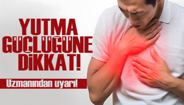 Uzmanından uyarı: Yutma güçlüğüne dikkat!