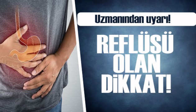 Uzmanından uyarı: Reflü hastalığı olanlar dikkat!