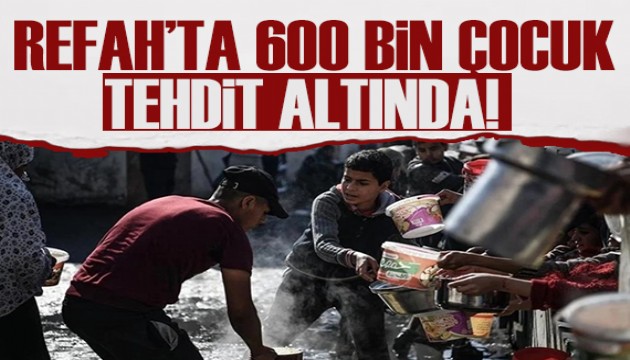 UNICEF: Refah’ta 600 bin çocuk tehdit altında!