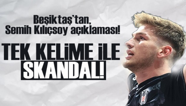 Beşiktaş'tan Semih Kılıçsoy açıklaması!