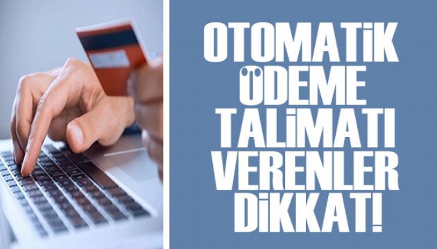 Otomatik ödeme talimatı verenler dikkat!