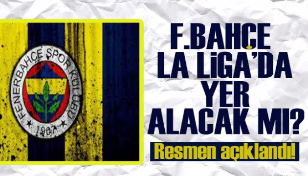 Resmen açıklandı: Fenerbahçe La Liga'da yer alabilecek mi?