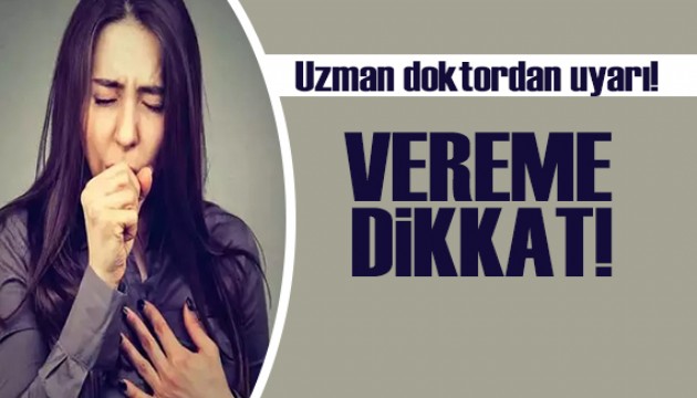 Uzman Doktor uyardı: Vereme dikkat