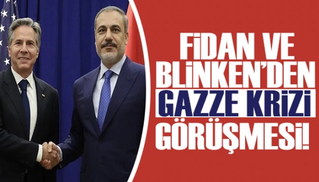 Fidan ve Blinken'den Gazze'deki krizi görüşmesi!