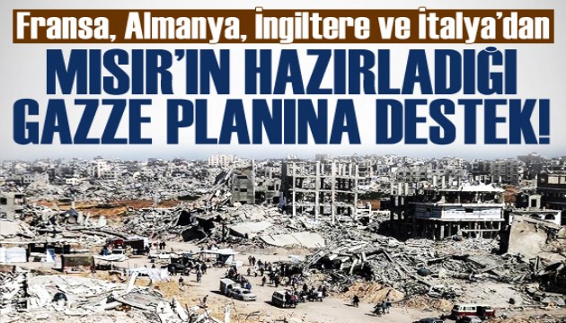 Fransa, Almanya, İngiltere ve İtalya’dan Mısır’ın hazırladığı Gazze planına destek