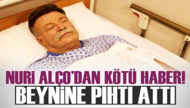 Nuri Alço'dan kötü haber! Beynine pıhtı attı