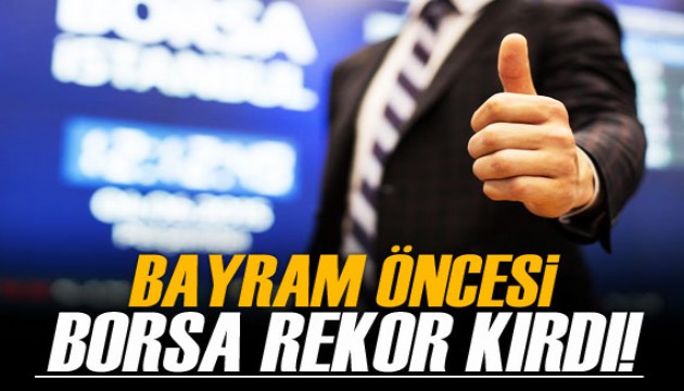 Bayram öncesi borsa rekor kırdı