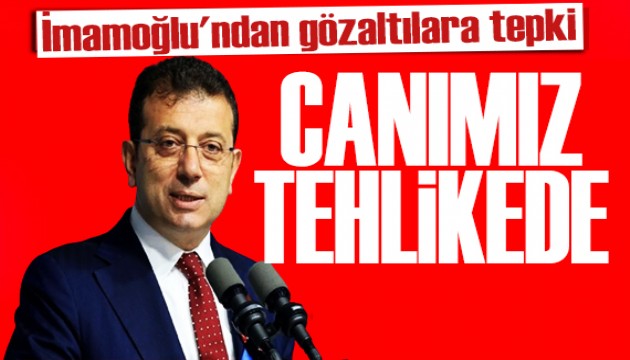 İmamoğlu'ndan siyasi operasyonlara tepki: Canımız tehlikede