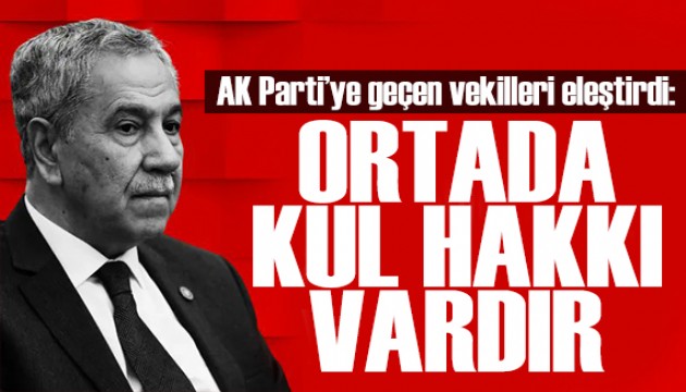 Bülent Arınç, AK Parti'ye geçen vekile ateş püskürdü
