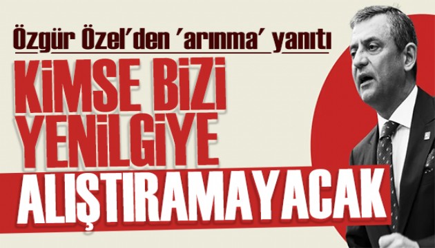 Özgür Özel'den 'arınma' yanıtı: Kimse bizi yenilgiye alıştıramayacak
