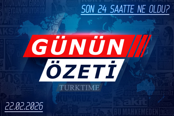 22 Şubat 2026 Turktime Günün Özeti