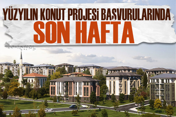 Yüzyılın konut projesi! Başvurularda son hafta
