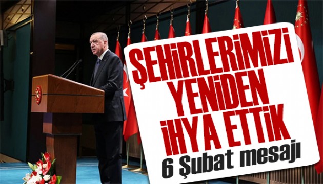 Erdoğan'dan 6 Şubat mesajı: Milletimize söz verdik