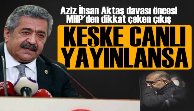 Aziz İhsan Aktaş davası başlıyor! MHP'den mesaj: Keşke canlı yayınlansa