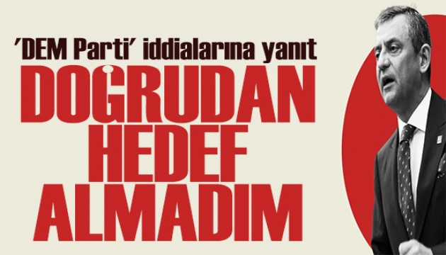 Özgür Özel'den 'DEM Parti' iddialarına yanıt: Doğrudan hedef almadım