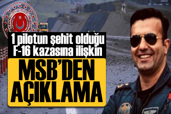 1 pilotun şehit olduğu F-16 kazasına ilişkin açıklama