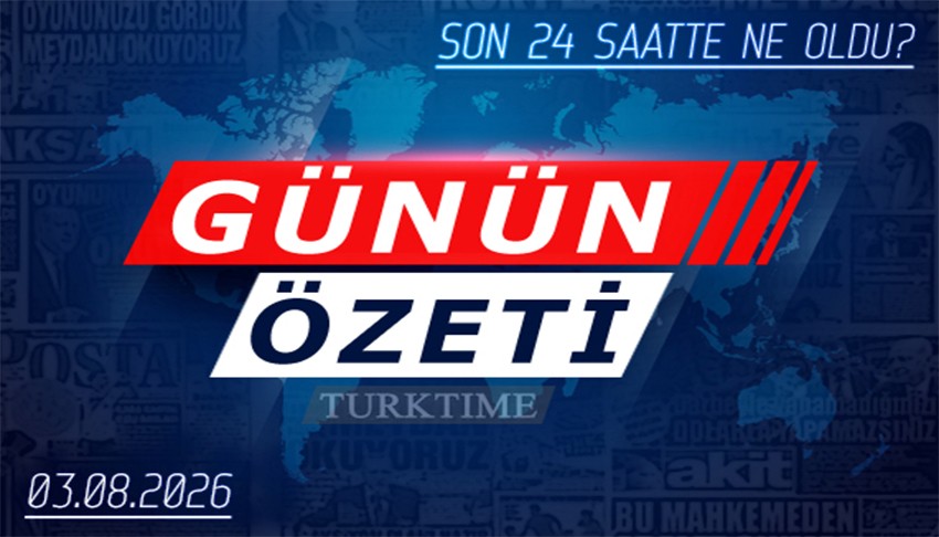 3 Ağustos 2026 Turktime Günün Özeti