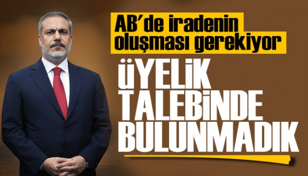 Bakan Fidan'dan AB mesajı: Üyelik talebinde bulunmadık