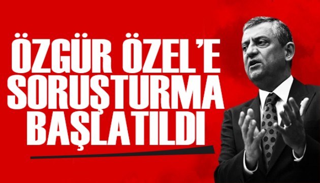CHP lideri Özgür Özel'e soruşturma başlatıldı