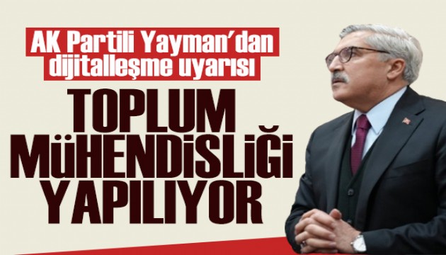AK Partili Yayman'dan dijitalleşme uyarısı: Toplum mühendisliği yapılıyor