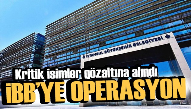 İBB'ye operasyon! Kritik isimler gözaltına alındı