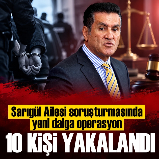 Sarıgül soruşturmasında yeni gelişme: 10 kişi yakalandı