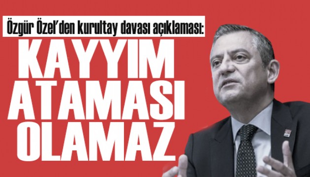 Özgür Özel'den kurultay davası açıklaması: Kayyım atama gibi bir şey olamaz