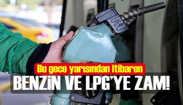 Benzin ve LPG'ye zam!