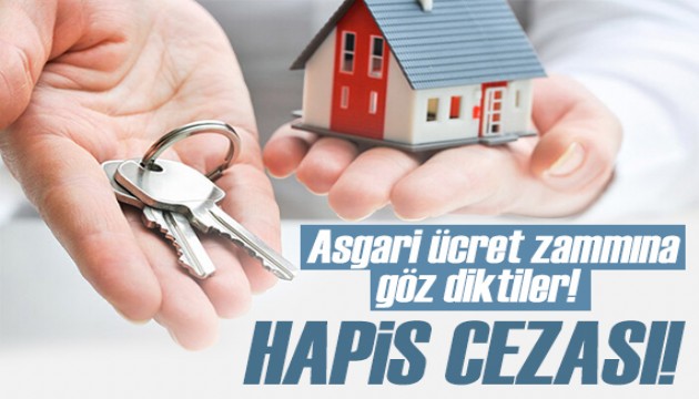 Asgari ücretin ardından fırsatçılar işbaşında: Kira artışına hapis cezası!