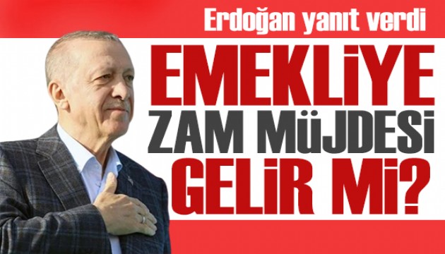 Erdoğan'dan emekli maaşına zam sorusuna yanıt