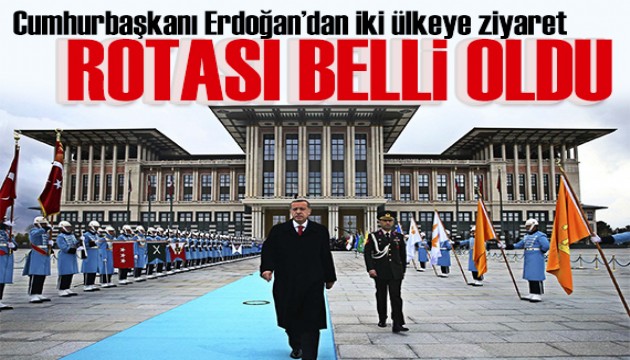 Cumhurbaşkanı Erdoğan'ın yurt dışı rotası belli oldu