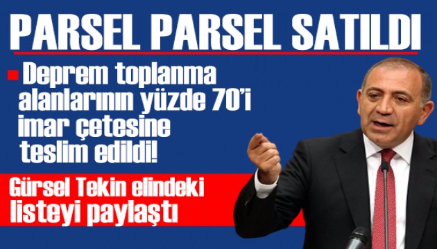 Gürsel Tekin elindeki listeyi paylaştı: Toplanma alanlarının yüzde 70'i beton lobisine teslim edildi!