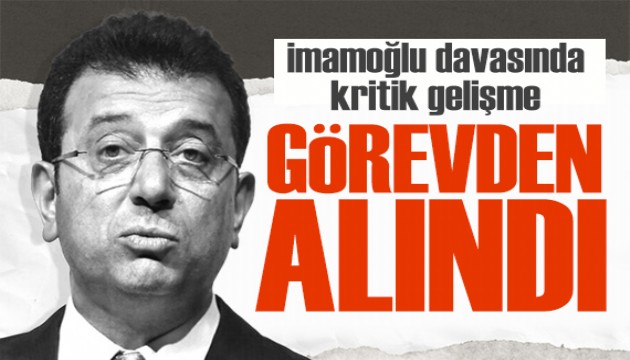 İmamoğlu davasında kritik gelişme: O isimler görevden alındı